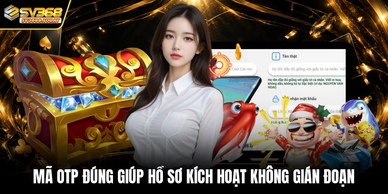 Mã OTP đúng giúp hồ sơ kích hoạt không gián đoạn