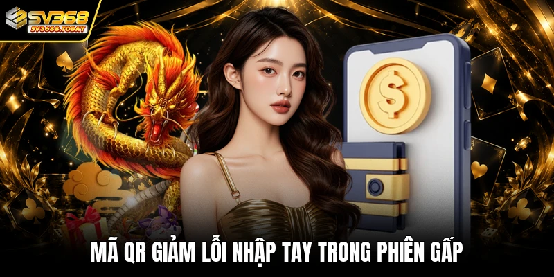 Mã QR giảm lỗi nhập tay trong phiên gấp