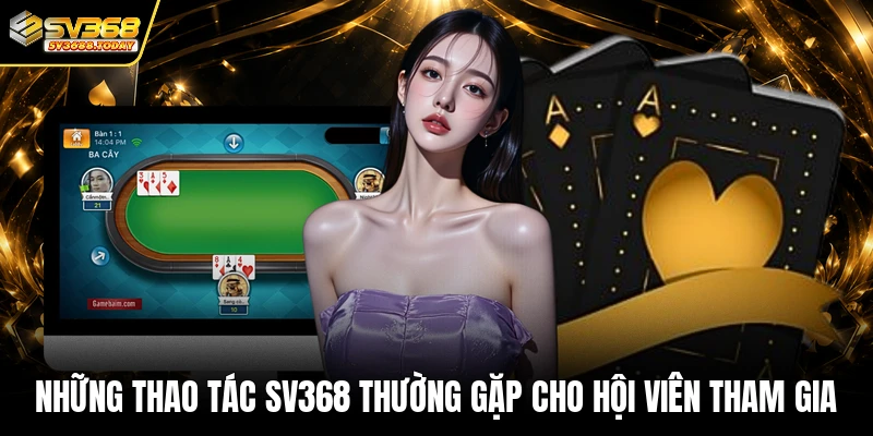 Những thao tác SV368 thường gặp cho hội viên tham gia