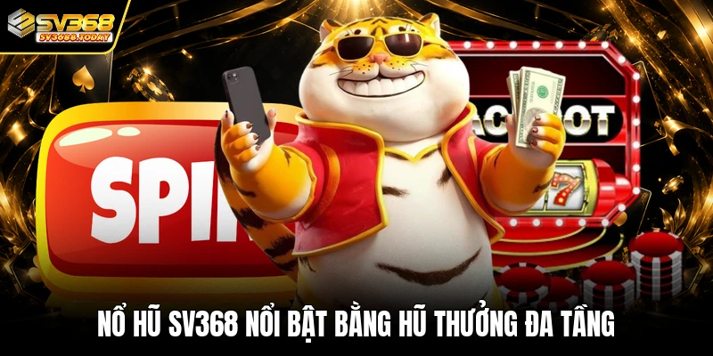 Nổ hũ SV368 nổi bật bằng hũ thưởng đa tầng