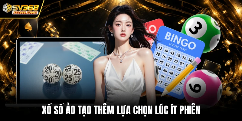 Xổ số ảo tạo thêm lựa chọn lúc ít phiên
